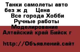 Танки,самолеты,авто, (без ж/д) › Цена ­ 25 000 - Все города Хобби. Ручные работы » Моделирование   . Алтайский край,Бийск г.